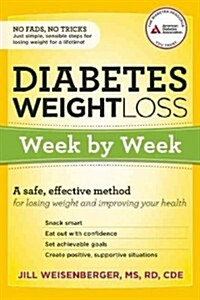 Diabetes Weight Loss: Week by Week: A Safe, Effective Method for Losing Weight and Improving Your Health (Paperback)