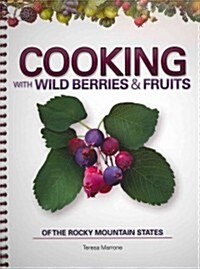 Cooking with Wild Berries & Fruits of the Rocky Mountain States (Spiral)
