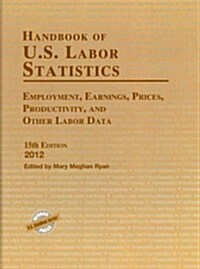 Handbook of U.S. Labor Statistics 2012: Employment, Earnings, Prices, Productivity, and Other Labor Data (Hardcover, 15)