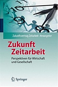 Zukunft Zeitarbeit: Perspektiven F? Wirtschaft Und Gesellschaft (Hardcover, 2012)