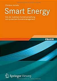Smart Energy: Von Der Reaktiven Kundenverwaltung Zum Proaktiven Kundenmanagement (Paperback, 2012)