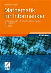 Mathematik F? Informatiker: Ausf?rlich Erkl?t Mit Vielen Programmbeispielen Und Aufgaben (Paperback, 2, 2. Aufl. 2012)