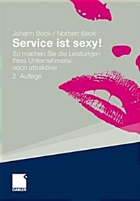 Service Ist Sexy!: So Machen Sie Die Leistungen Ihres Unternehmens Noch Attraktiver (Hardcover, 2, 2. Aufl. 2012)