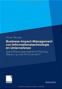 Business-Impact-Management Von Informationstechnologie Im Unternehmen: Gesch?tsprozessorientierte Planung, Steuerung Und Kontrolle Der It (Paperback, 2012)