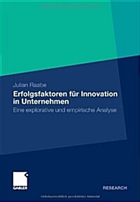 Erfolgsfaktoren F? Innovation in Unternehmen: Eine Explorative Und Empirische Analyse (Paperback, 2012)