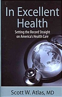In Excellent Health: Setting the Record Straight on Americas Health Care (Hardcover)