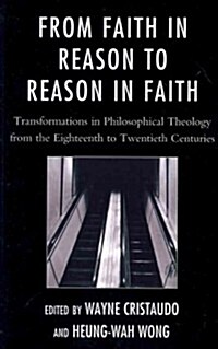 From Faith in Reason to Reason in Faith: Transformations in Philosophical Theology from the Eighteenth to Twentieth Centuries (Paperback)