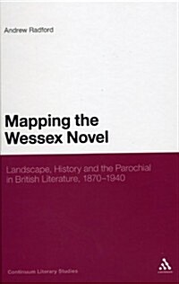 Mapping the Wessex Novel: Landscape, History and the Parochial in British Literature, 1870-1940 (Paperback)