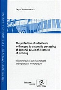 Protection of Individuals with Regard to Automatic Processing of Personal Data in Context of Profiling - Recommendation CM/Rec(2010)13 and Explanatory (Paperback)