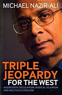 Triple Jeopardy for the West : Aggressive Secularism, Radical Islamism and Multiculturalism (Paperback)