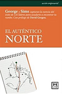 El Aut?tico Norte: George y Sims Capturan La Esencia del ?ito de 125 L?eres Para Ayudarte a Encontrar Tu Rumbo = True North (Paperback)