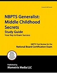 Secrets of the National Board Certification Generalist: Middle Childhood Exam Study Guide: National Board Certification Test Review for the NBPTS Nati (Paperback)