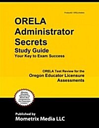 Orela Administrator Secrets Study Guide: Orela Test Review for the Oregon Educator Licensure Assessments (Paperback)