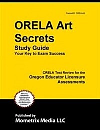 ORELA Art Secrets: ORELA Test Review for the Oregon Educator Licensure Assessments (Paperback)