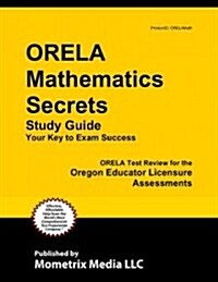 Orela Mathematics Secrets Study Guide: Orela Test Review for the Oregon Educator Licensure Assessments (Paperback)