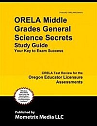 Orela Middle Grades General Science Secrets Study Guide: Orela Test Review for the Oregon Educator Licensure Assessments (Paperback)