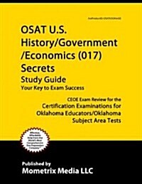 Osat U.S. History/Oklahoma History/Government/Economics (017) Secrets Study Guide: Ceoe Exam Review for the Certification Examinations for Oklahoma Ed (Paperback)