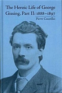 The Heroic Life of George Gissing, Part II : 1888?1897 (Hardcover)