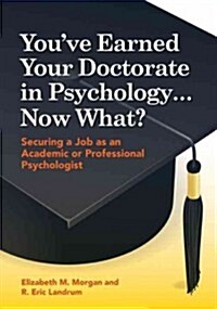 Youve Earned Your Doctorate in Psychology... Now What?: Securing a Job as an Academic or Professional Psychologist (Paperback)