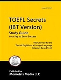 TOEFL Secrets (Internet-Based Test IBT Version) Study Guide: TOEFL Exam Review for the Test of English as a Foreign Language (Paperback)