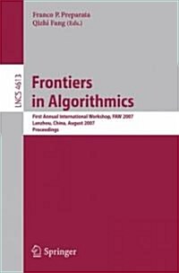 Frontiers in Algorithmics: First Annual International Workshop, Faw 2007, Lanzhou, China, August 1-3, 2007, Proceedings (Paperback, 2007)