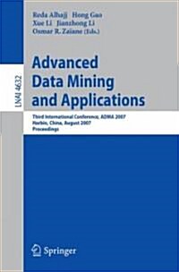 Advanced Data Mining and Applications: Third International Conference, Adma 2007, Harbin, China, August 6-8, 2007 Proceedings (Paperback, 2007)