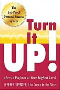 Turn It Up!: How to Perform at Your Highest Level for a Lifetime (Paperback)