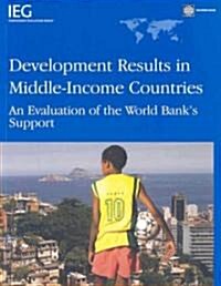 Development Results in Middle-Income Countries: An Evaluation of World Banks Support (Paperback)