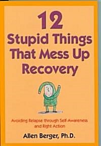 12 Stupid Things That Mess Up Recovery: Avoiding Relapse Through Self-Awareness and Right Action (Paperback)