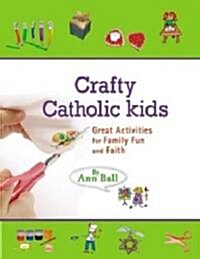 Crafty Catholic Kids: Great Activities for Family Fun and Faith (Paperback)