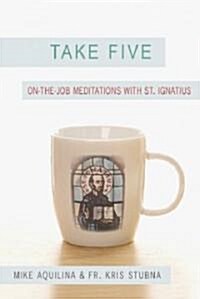 Take Five: On-The-Job Meditations with St. Ignatius (Paperback)
