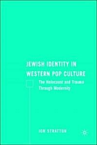 Jewish Identity in Western Pop Culture : The Holocaust and Trauma Through Modernity (Hardcover)