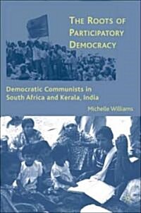 The Roots of Participatory Democracy : Democratic Communists in South Africa and Kerala, India (Hardcover)