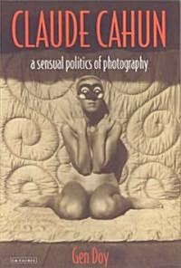 Claude Cahun : A Sensual Politics of Photography (Paperback)
