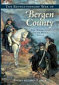 The Revolutionary War in Bergen County:: The Times That Tried Mens Souls (Paperback)