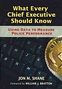 What Every Chief Executive Should Know: Using Data to Measure Police Performance (Paperback)