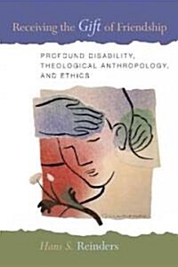 Receiving the Gift of Friendship: Profound Disability, Theological Anthropology, and Ethics (Paperback)