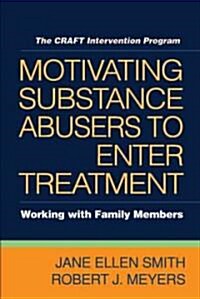 Motivating Substance Abusers to Enter Treatment: Working with Family Members (Paperback)