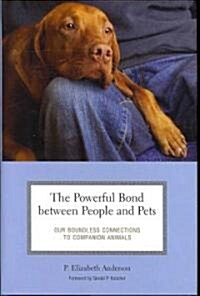 The Powerful Bond Between People and Pets: Our Boundless Connections to Companion Animals (Hardcover)