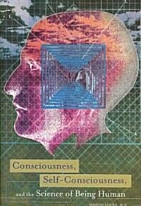 Consciousness, Self-Consciousness, and the Science of Being Human (Hardcover, 1st)