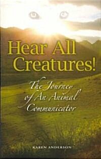 Hear All Creatures: The Journey of an Animal Communicator (Paperback)