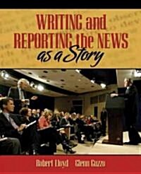 Writing and Reporting the News as a Story (Paperback)