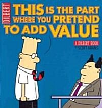 This Is the Part Where You Pretend to Add Value: A Dilbert Book (Paperback)
