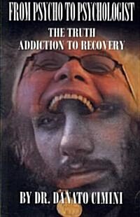 From Psycho to Psychologist the Truth, Addiction to Recovery (Paperback)