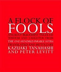 A Flock of Fools: Ancient Buddhist Tales of Wisdom and Laughter from the One Hundred Parable Sutra (Paperback)