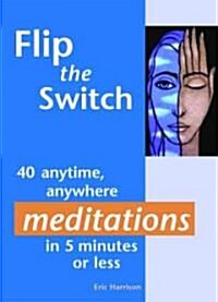 Flip the Switch: 40 Anytime, Anywhere Meditations in 5 Minutes or Less (Paperback)