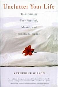 Unclutter Your Life: Transforming Your Physical, Mental and Emotional Space (Paperback)