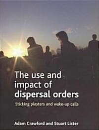 The Use and Impact of Dispersal Orders : Sticking Plasters and Wake-up Calls (Paperback)