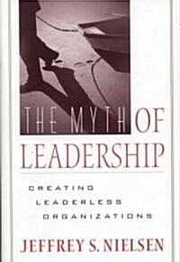 The Myth of Leadership : Creating Leaderless Organizations (Hardcover)