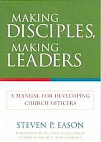 Making Disciples, Making Leaders: A Manual for Developing Church Officers (Paperback)